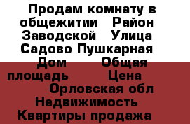 Продам комнату в общежитии › Район ­ Заводской › Улица ­ Садово-Пушкарная › Дом ­ 6 › Общая площадь ­ 13 › Цена ­ 630 000 - Орловская обл. Недвижимость » Квартиры продажа   